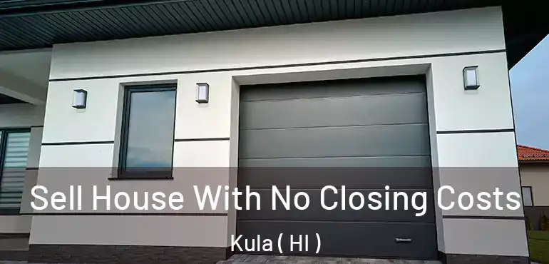  Sell House With No Closing Costs Kula ( HI )