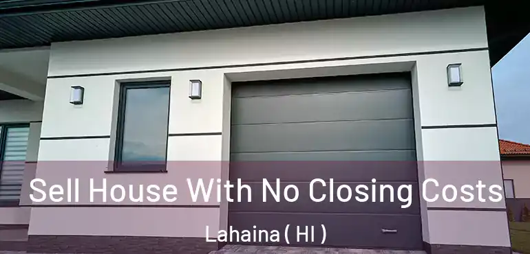  Sell House With No Closing Costs Lahaina ( HI )
