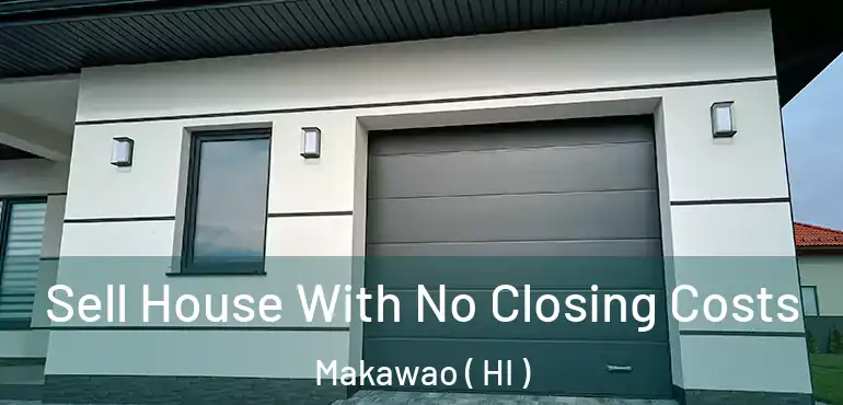  Sell House With No Closing Costs Makawao ( HI )