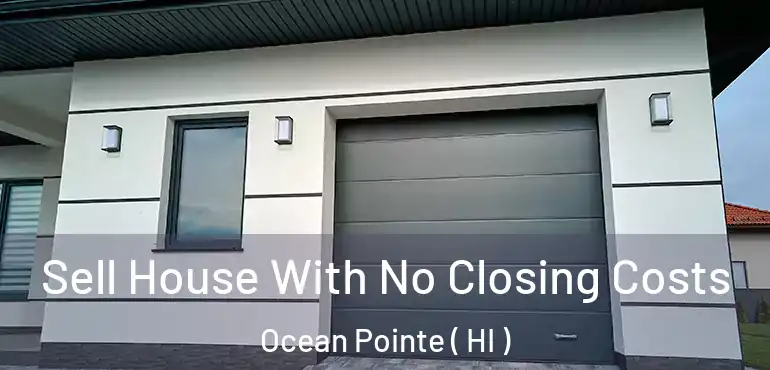  Sell House With No Closing Costs Ocean Pointe ( HI )