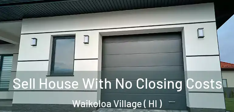  Sell House With No Closing Costs Waikoloa Village ( HI )