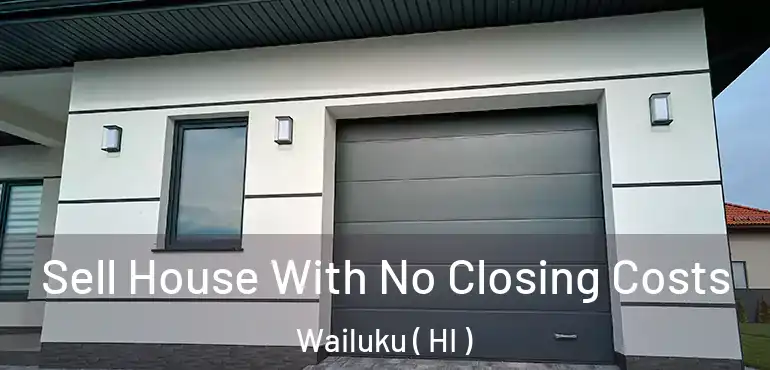  Sell House With No Closing Costs Wailuku ( HI )