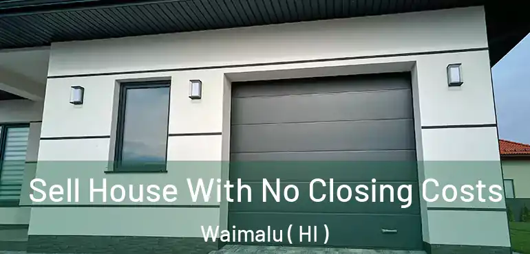  Sell House With No Closing Costs Waimalu ( HI )