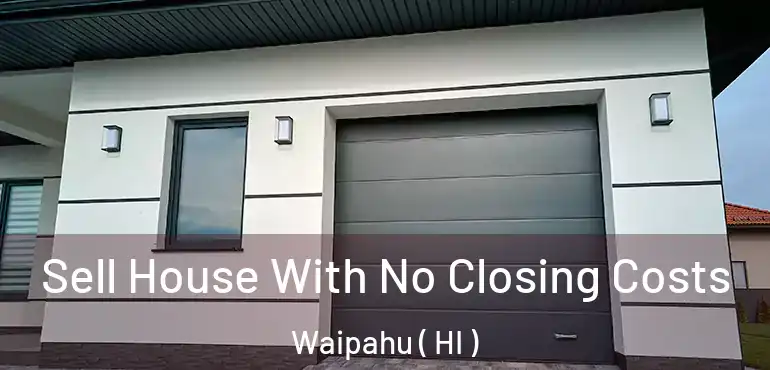  Sell House With No Closing Costs Waipahu ( HI )
