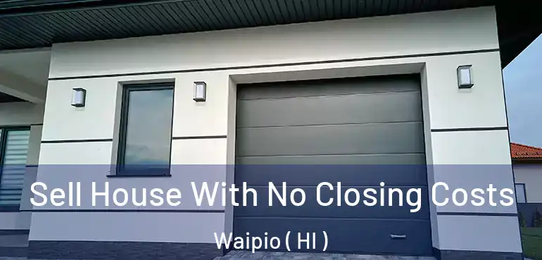  Sell House With No Closing Costs Waipio ( HI )