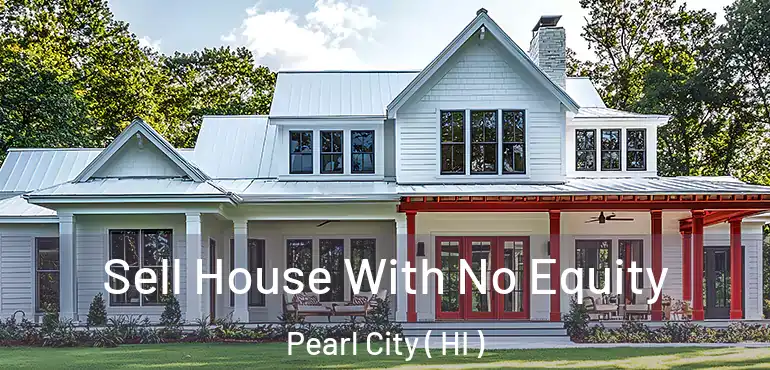  Sell House With No Equity Pearl City ( HI )