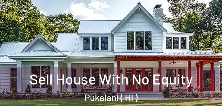  Sell House With No Equity Pukalani ( HI )