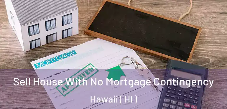 Sell House With No Mortgage Contingency Hawaii ( HI )