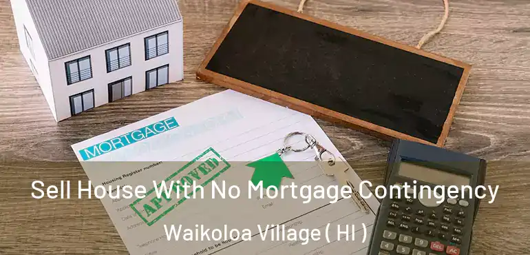  Sell House With No Mortgage Contingency Waikoloa Village ( HI )