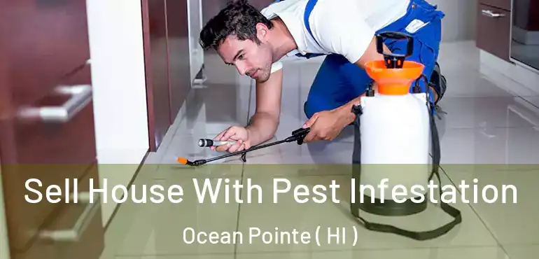  Sell House With Pest Infestation Ocean Pointe ( HI )