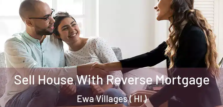  Sell House With Reverse Mortgage Ewa Villages ( HI )