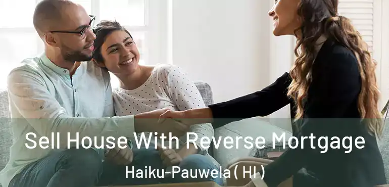  Sell House With Reverse Mortgage Haiku-Pauwela ( HI )