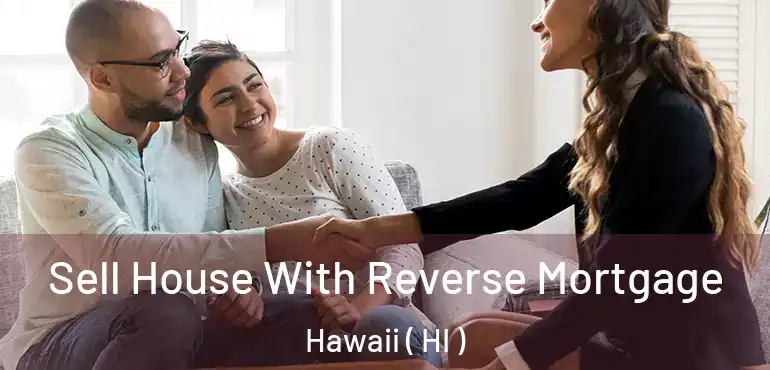  Sell House With Reverse Mortgage Hawaii ( HI )