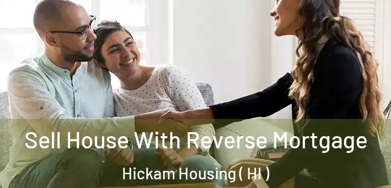  Sell House With Reverse Mortgage Hickam Housing ( HI )