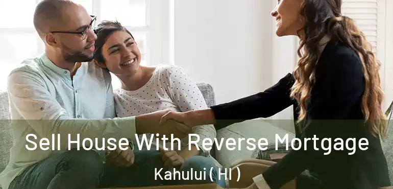  Sell House With Reverse Mortgage Kahului ( HI )