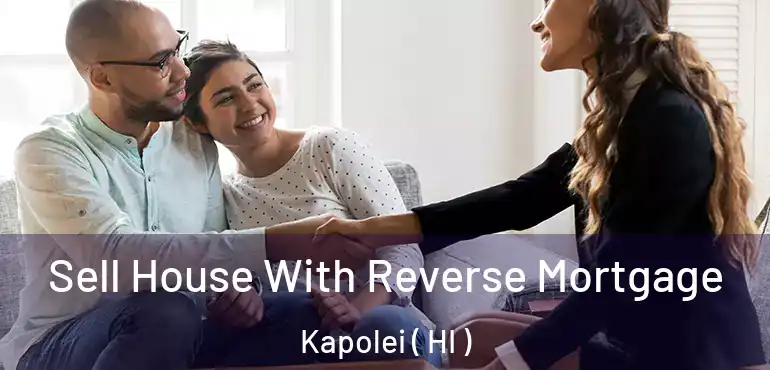  Sell House With Reverse Mortgage Kapolei ( HI )