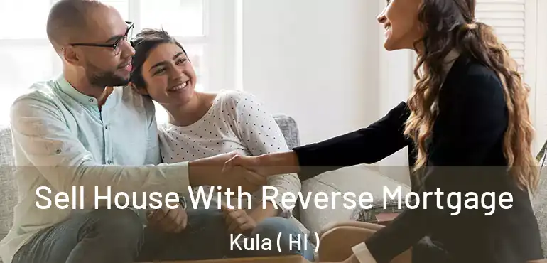  Sell House With Reverse Mortgage Kula ( HI )