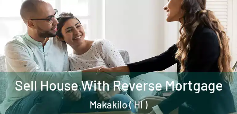  Sell House With Reverse Mortgage Makakilo ( HI )