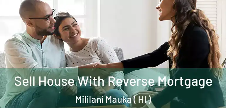  Sell House With Reverse Mortgage Mililani Mauka ( HI )