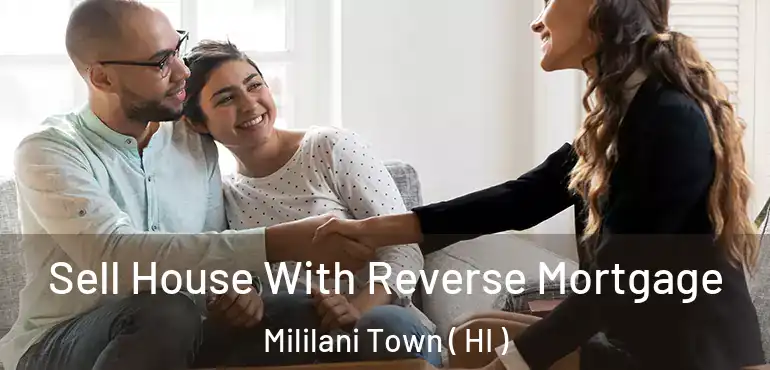  Sell House With Reverse Mortgage Mililani Town ( HI )
