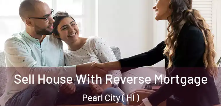  Sell House With Reverse Mortgage Pearl City ( HI )