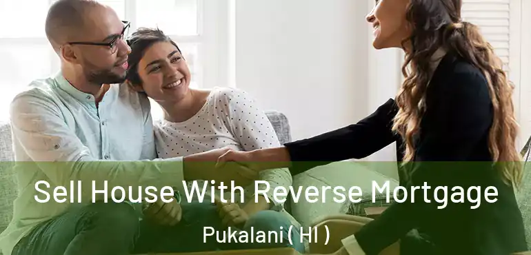  Sell House With Reverse Mortgage Pukalani ( HI )