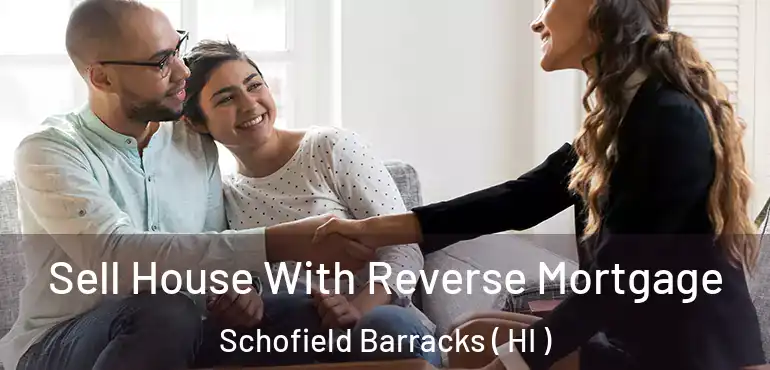  Sell House With Reverse Mortgage Schofield Barracks ( HI )