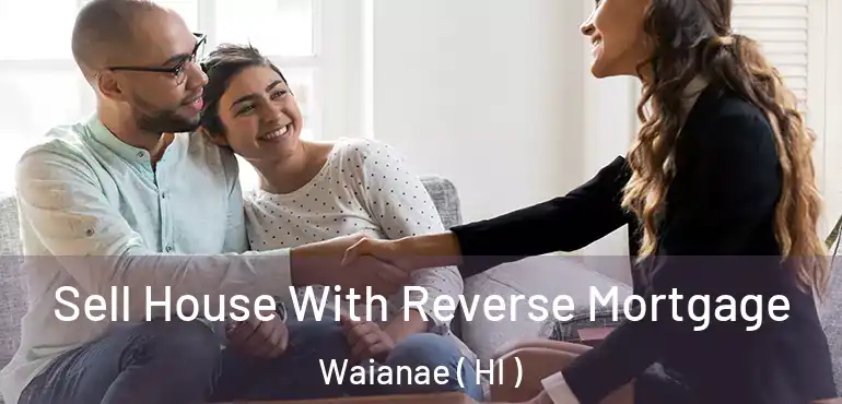  Sell House With Reverse Mortgage Waianae ( HI )