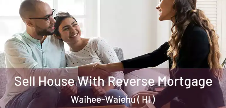  Sell House With Reverse Mortgage Waihee-Waiehu ( HI )