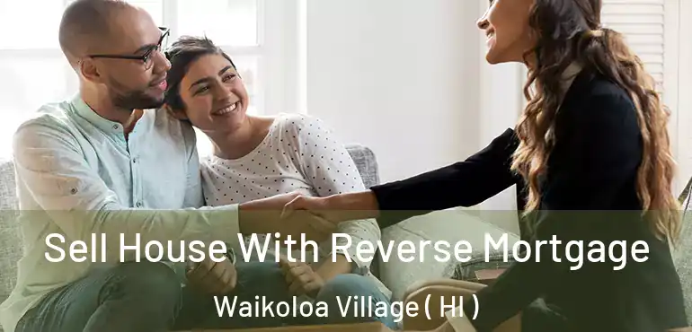  Sell House With Reverse Mortgage Waikoloa Village ( HI )