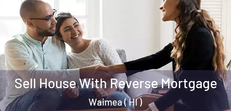  Sell House With Reverse Mortgage Waimea ( HI )