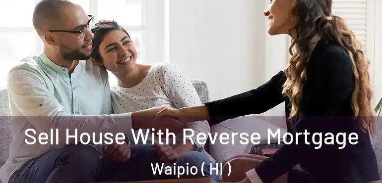  Sell House With Reverse Mortgage Waipio ( HI )