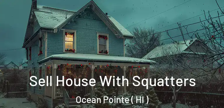  Sell House With Squatters Ocean Pointe ( HI )