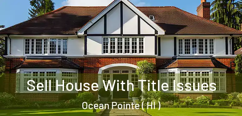  Sell House With Title Issues Ocean Pointe ( HI )
