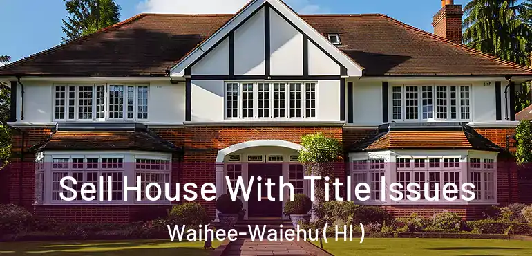  Sell House With Title Issues Waihee-Waiehu ( HI )
