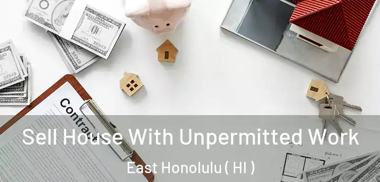  Sell House With Unpermitted Work East Honolulu ( HI )