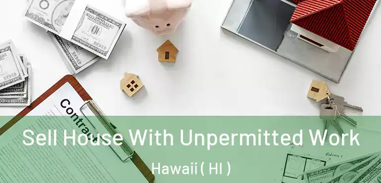  Sell House With Unpermitted Work Hawaii ( HI )