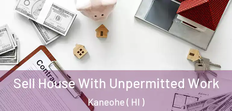  Sell House With Unpermitted Work Kaneohe ( HI )