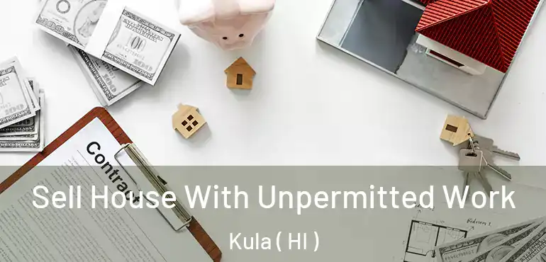  Sell House With Unpermitted Work Kula ( HI )