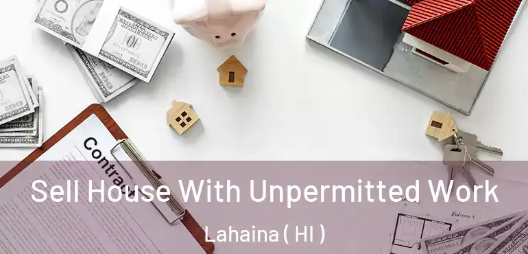  Sell House With Unpermitted Work Lahaina ( HI )