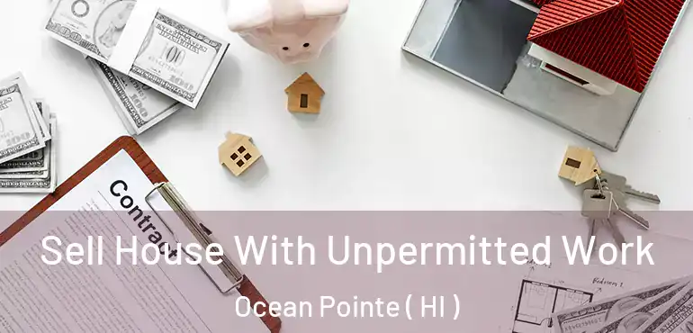  Sell House With Unpermitted Work Ocean Pointe ( HI )