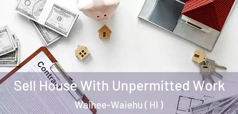  Sell House With Unpermitted Work Waihee-Waiehu ( HI )