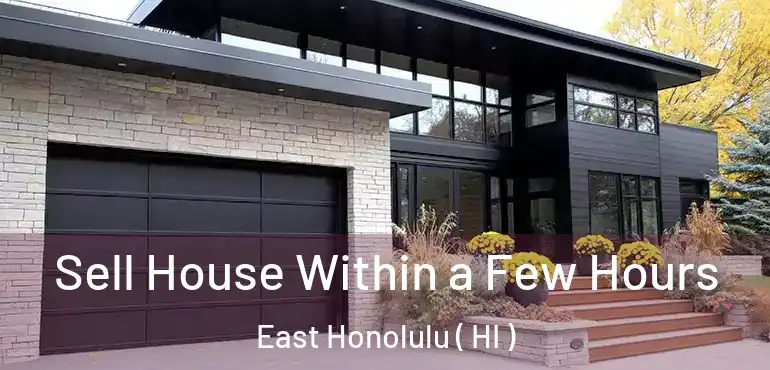  Sell House Within a Few Hours East Honolulu ( HI )