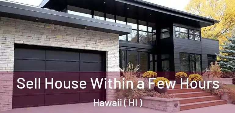  Sell House Within a Few Hours Hawaii ( HI )