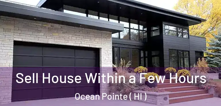  Sell House Within a Few Hours Ocean Pointe ( HI )