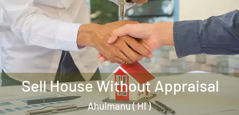  Sell House Without Appraisal Ahuimanu ( HI )