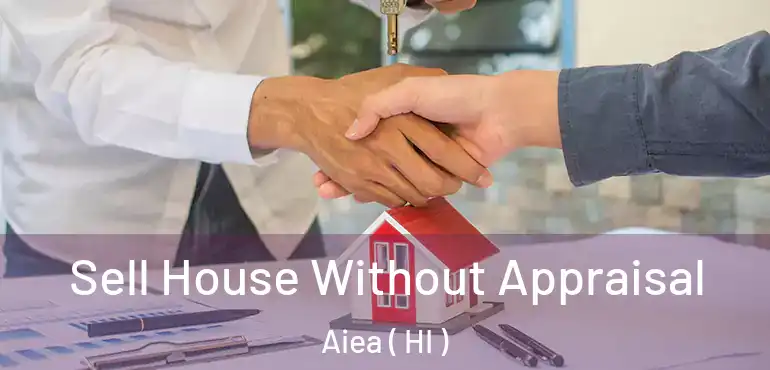  Sell House Without Appraisal Aiea ( HI )