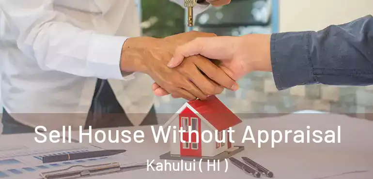  Sell House Without Appraisal Kahului ( HI )