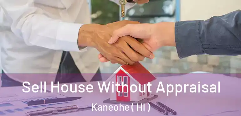  Sell House Without Appraisal Kaneohe ( HI )