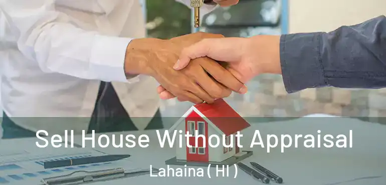  Sell House Without Appraisal Lahaina ( HI )